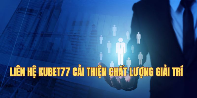 lien-he-kubet77-cai-thien-chat-luong